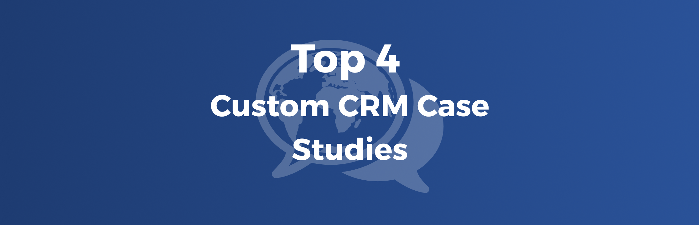 Top 4 Custom CRM Case Studies (Helping You Choose a More Flexible CRM Solution)