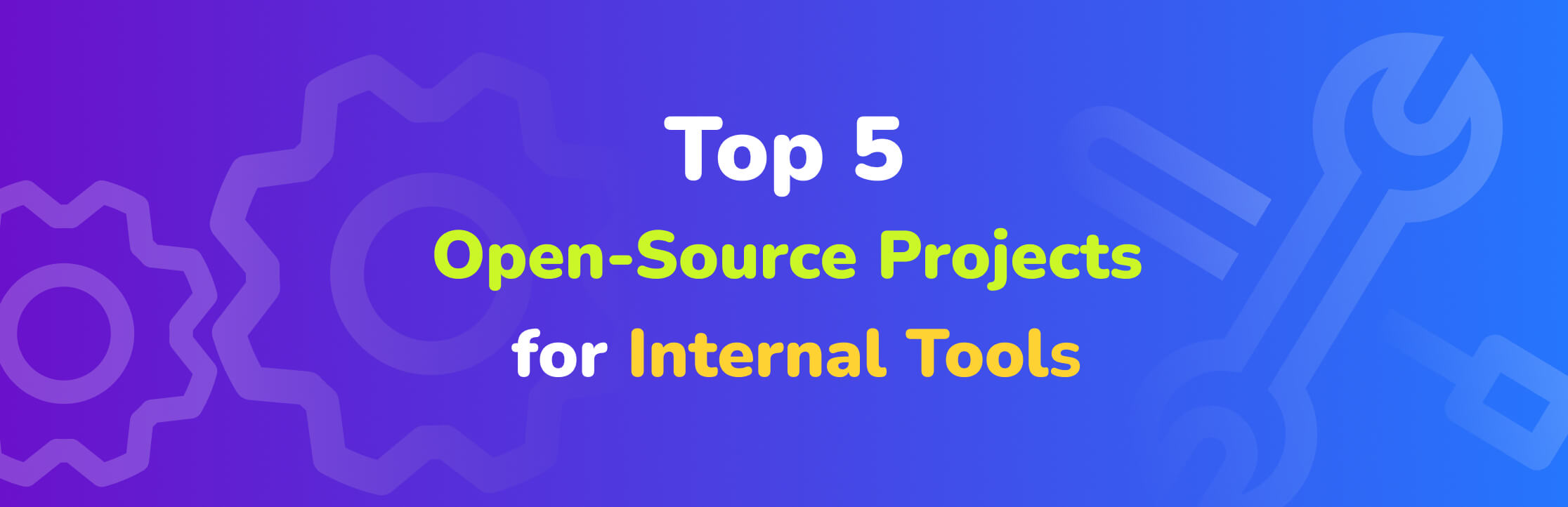 Top 5 Open Source Projects for Building Internal Tools