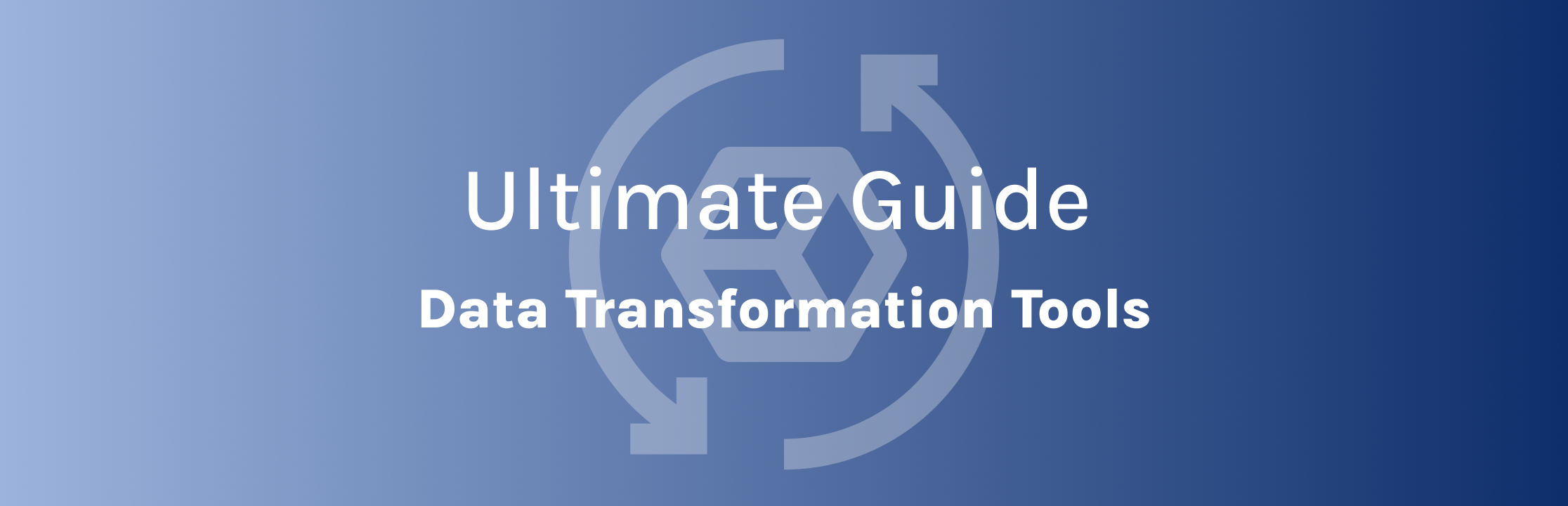 The Ultimate Guide to Data Transformation Tools