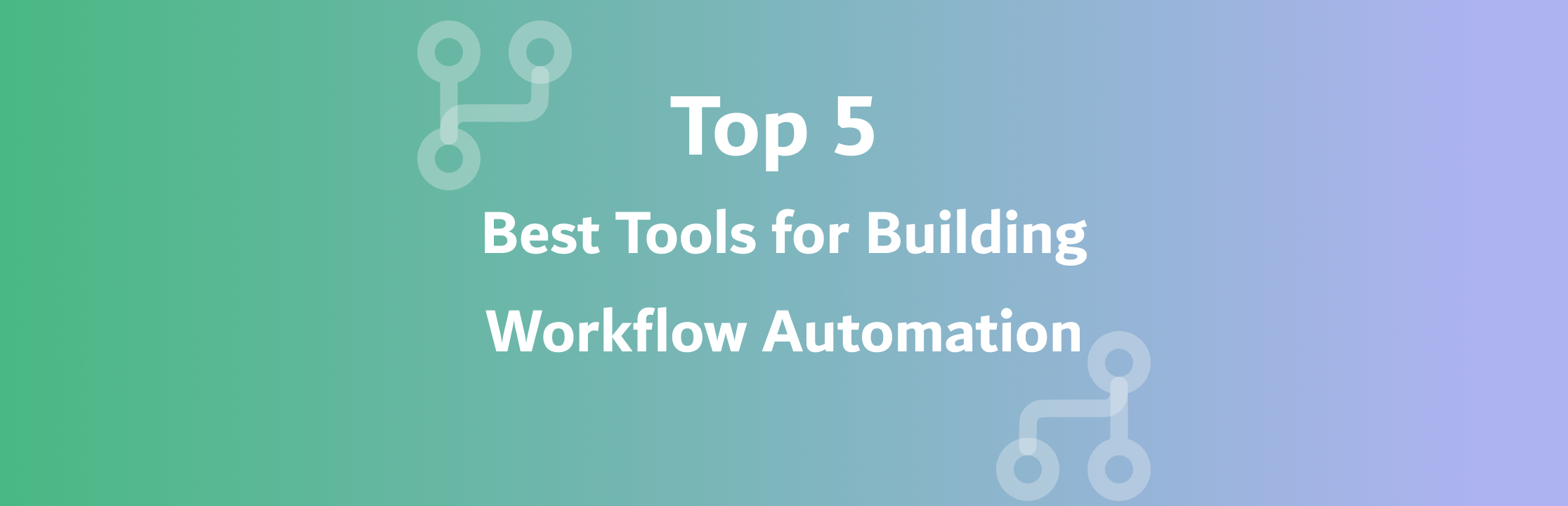 5 Best Tools for Building Workflow Automation