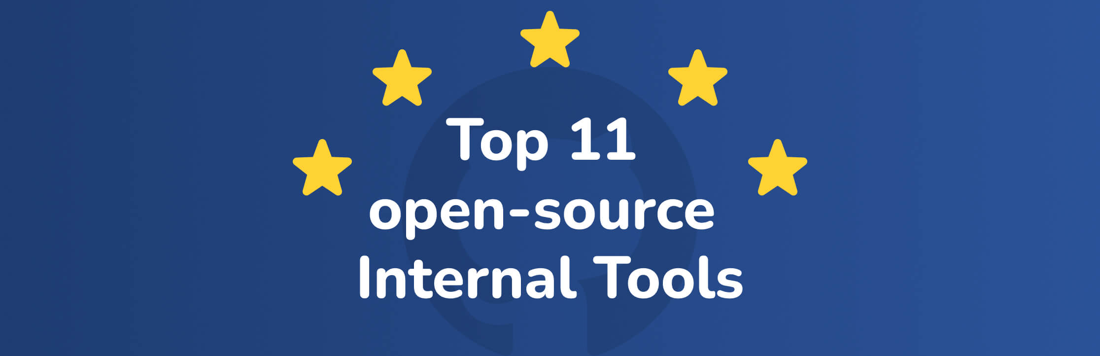 Top 11 Open Source Internal Tools with the Most GitHub Stars